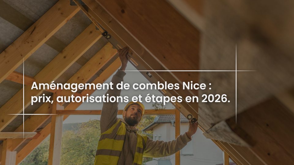 Blog Aménagement de combles Nice - prix, autorisations et étapes en 2026