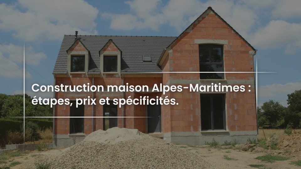 Blog Construction maison Alpes-Maritimes - étapes, prix et spécificités du 06PIZZA