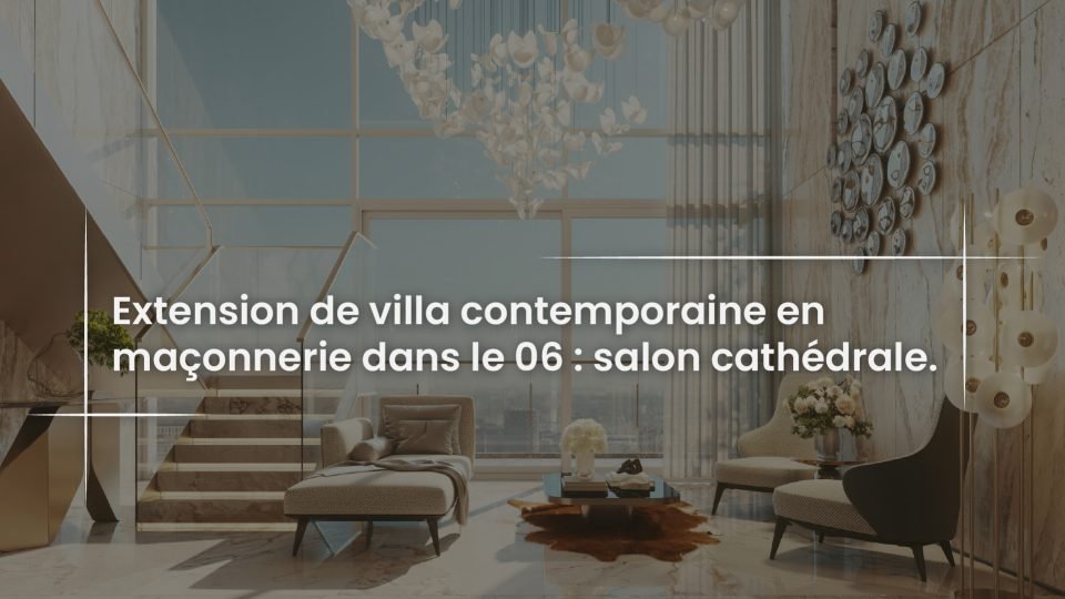 Blog Extension de villa contemporaine en maconnerie dans le 06 - salon cathedrale-100