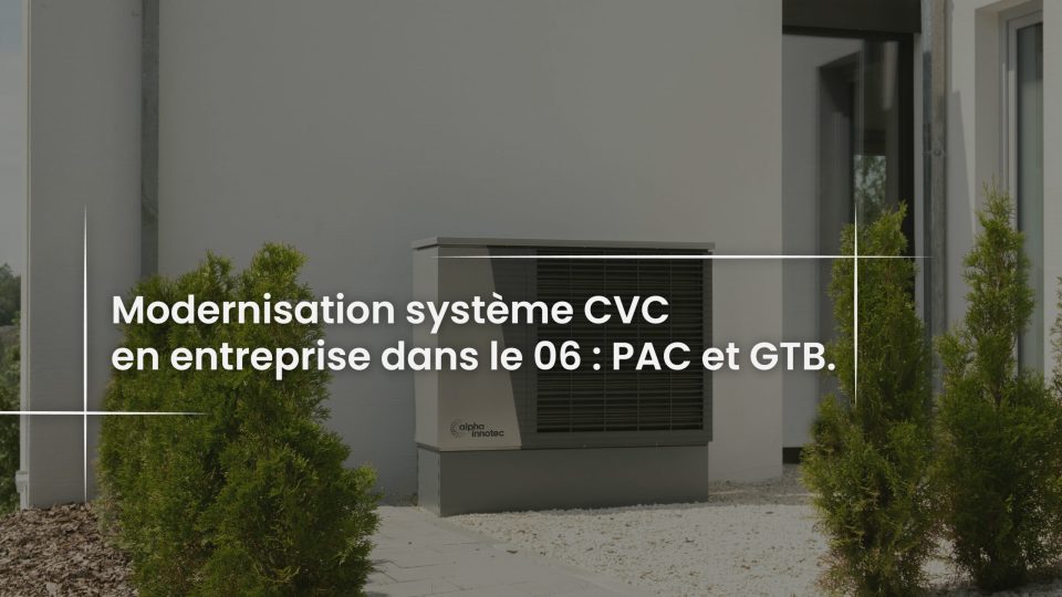 Blog Modernisation système CVC en entreprise dans le 06 - PAC et GTB
