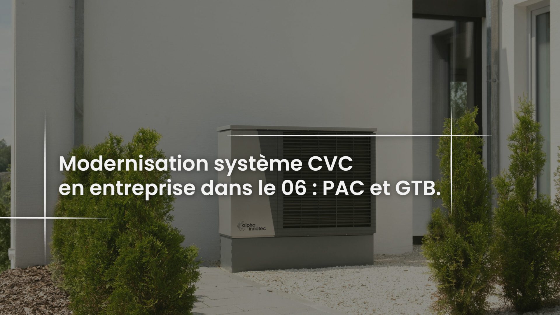 Blog Modernisation système CVC en entreprise dans le 06 - PAC et GTB