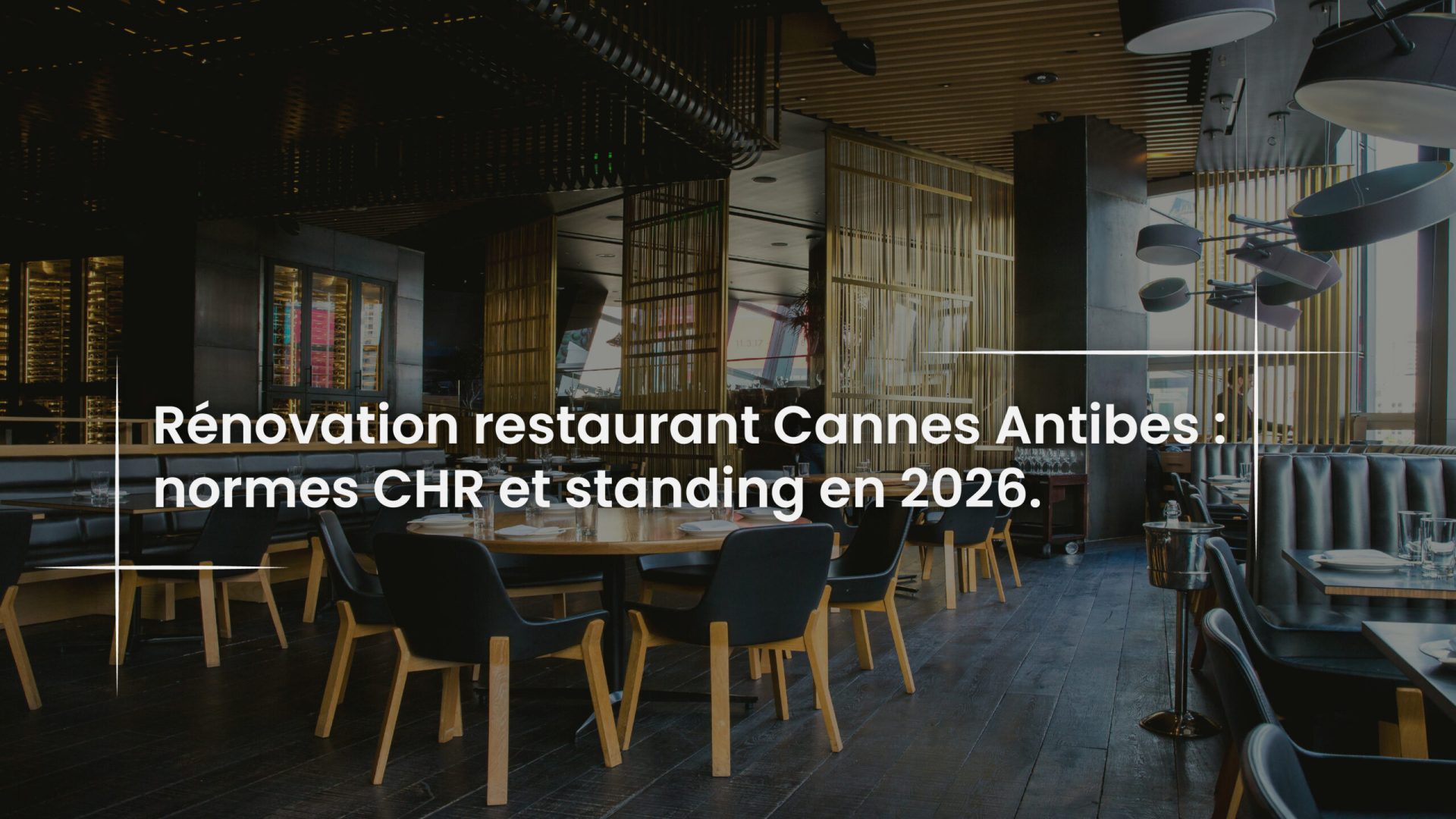 Blog Rénovation restaurant Cannes Antibes - normes CHR et standing en 2026