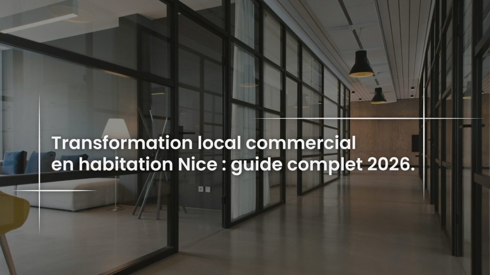Blog Transformation local commercial en habitation Nice - guide complet 2026